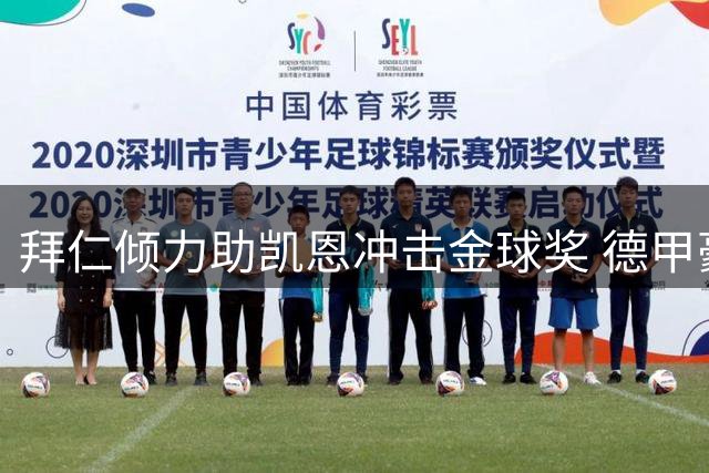 拜仁倾力助凯恩冲击金球奖 德甲豪门重塑巨星摇篮形象