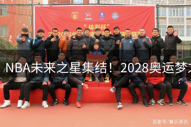 NBA未来之星集结！2028奥运梦之队首发人选大猜想